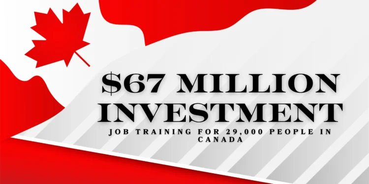 $67 മില്ല്യൺ നിക്ഷേപം: കാനഡയിൽ 29,000 പേർക്ക് തൊഴിൽ പരിശീലനം