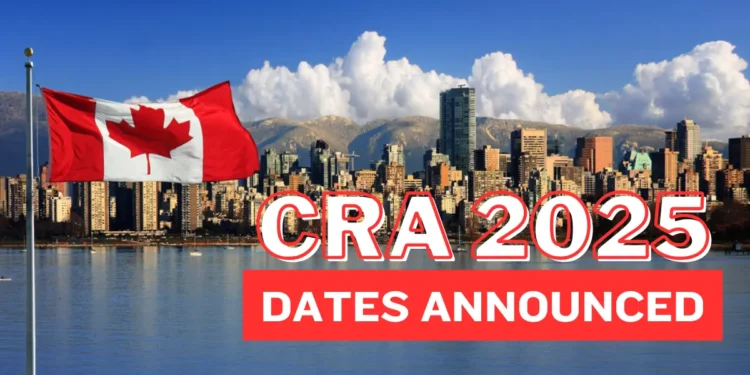 CRA 2025 പേയ്‌മെന്റ് തീയതികൾ പ്രഖ്യാപിച്ചു